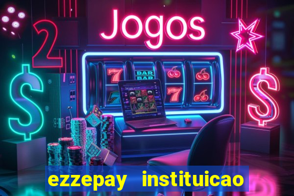 ezzepay instituicao de pagamento ltda